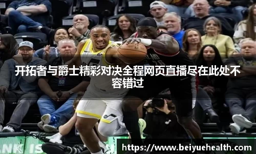 开拓者与爵士精彩对决全程网页直播尽在此处不容错过